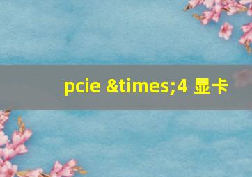 pcie ×4 显卡